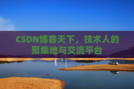 CSDN博客天下,技术人的聚集地与交流平台 CSDN博客天下,技术人的聚集地与交流平台
